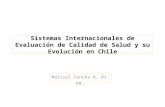 Sistemas Internacionales de Evaluación de Calidad de Salud y su Evolución en Chile Marisol Concha B, Dr. PH.