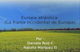 Europa atlántica (La franja occidental de Europa) Por : Daniela Ruiz C Natalia Márquez G.
