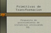 Primitivas de Transformacion Propuesta de procesamiento de instancias utilizando SQL.