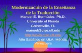 Modernización de la Enseñanza de la Traducción Manuel E. Bermúdez, Ph.D. University of Florida Gainesville, FL manuel@cise.ufl.edu .