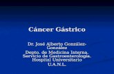 Cáncer Gástrico Dr. José Alberto González-González Depto. de Medicina Interna. Servicio de Gastroenterología. Hospital Universitario U.A.N.L.