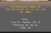 ESTRATEGIAS PARA LA IMPLANTACION DE LA LEY 238 DE 2004  Por:  Luz M. Torres, Ed. D  Oficina de Ley 51  UPR, RP.