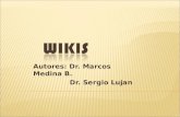 Autores: Dr. Marcos Medina B. Dr. Sergio Lujan. WikisAplicacionesVentajasDesventajas NarradoresIncentivar la escritura mediante hipertexto Generar creaciones.