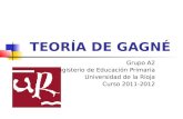 TEORÍA DE GAGNÉ Grupo A2 Magisterio de Educación Primaria Universidad de la Rioja Curso 2011-2012.