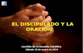 EL DISCIPULADO Y LA ORACION Lección de la Escuela Sabática Sábado 18 de enero de 2014.