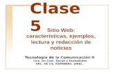 Clase 5 Tecnología de la Comunicación II Lics. en Com. Social y Periodismo F AC. DE C S. H UMANAS. UNSL. Sitio Web: características, ejemplos, lectura.