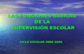 LAS FUNCIONES BÁSICAS DE LA SUPERVISIÓN ESCOLAR CICLO ESCOLAR 2008-2009.