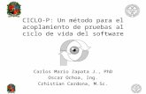 CICLO-P: Un método para el acoplamiento de pruebas al ciclo de vida del software Carlos Mario Zapata J., PhD Oscar Ochoa, Ing. Crhistian Cardona, M.Sc.