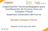 VIMEP Capacitación Tecno-pedagógica para Certificación de Cursos Core en Campus Virtual Aspectos Generales del Curso Equipo Campus Virtual Bogotá, 24 de.