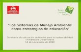 Seminario de educación ambiental para la sustentabilidad Universidad Veracruzana 11 de noviembre de 2010 “Los Sistemas de Manejo Ambiental como estrategias.
