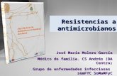 Resistencias a antimicrobianos José María Molero García Médico de familia. CS Andrés (DA Centro) Grupo de enfermedades infecciosas semFYC SoMaMFyC.