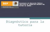 Diagnóstico para la tutoría Secretaría de Educación Pública INSTITUTO DE FORMACION DOCENTE DEL ESTADO DE SONORA.