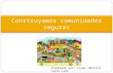 Construyamos comunidades seguras Elaborada por: Licda. Marcela Calvo Lara.