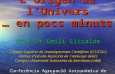 L’Origen de l’Univers … en pocs minuts Prof Dr Emili Elizalde Consejo Superior de Investigaciones Científicas (ICE/CSIC) Institut d’Estudis Espacials de.