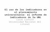 El uso de los indicadores en el planeamiento universitario: el informe de indicadores de la UNL Lucas Luchilo Universidad Nacional del Litoral.