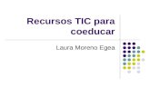 Recursos TIC para coeducar Laura Moreno Egea. Objetivos de la coeducación La justicia, que niños y niñas tengan iguales derechos y oportunidades La libertad,