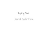 Aging Skin Spanish Audio Timing. Aging Skin- Step 2 Paso 2: Generalidades sobre la anatomía de la piel Antes de conocer cómo envejece la piel, es necesario.