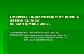 HOSPITAL UNIVERSITARIO DE PUEBLA SESION CLINICA 06 SEPTIEMBRE 2007. COORDINADORA: DRA. PATRICIA VERA CORTES RESIDENTES: DRA. MARIA TERESA CARRERA BALDERAS.