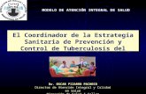 MODELO DE ATENCIÓN INTEGRAL DE SALUD El Coordinador de la Estrategia Sanitaria de Prevención y Control de Tuberculosis del Siglo XXI Dr. OSCAR PIZARRO.