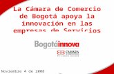 La Cámara de Comercio de Bogotá apoya la innovación en las empresas de Servicios Noviembre 4 de 2008.