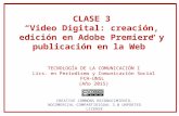 CLASE 3 “Video Digital: creación, edición en Adobe Premiere y publicación en la Web” TECNOLOGÍA DE LA COMUNICACIÓN I Lics. en Periodismo y Comunicación.