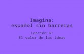 Imagina: español sin barreras Lección 6: El valor de las ideas.