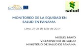 Lima, 24-25 de julio de 2014 MIGUEL MAYO VICEMINSITRO DE SALUD MINISTERIO DE SALUD DE PANAMA MONITOREO DE LA EQUIDAD EN SALUD EN PANAMA.