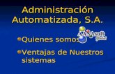 Quienes somos Ventajas de Nuestros sistemas Administración Automatizada, S.A. Administración Automatizada, S.A.