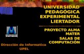 UNIVERSIDAD PEDAGÓGICA EXPERIMENTAL LIERTADOR PROYECTO ALMA MATER SALAS DE COMPUTACIÓN Dirección de Informatica UPEL.