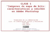 CLASE 1 “Imágenes de mapa de bits: características y edición en Adobe Photoshop” TECNOLOGÍA DE LA COMUNICACIÓN Lics. en Comunicación Social y Periodismo.