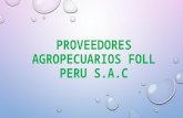PROVEEDORES AGROPECUARIOS FOLL PERU S.A.C. EMPRESA EN ESTUDIO: La empresa Agropecuarios Foll Perú S.A.C se dedican a la venta de productos agropecuarios.