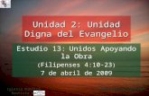 Estudio 13: Unidos Apoyando la Obra ( Filipenses 4:10-23 ) 7 de abril de 2009 Iglesia Bíblica Bautista de Aguadilla Unidad 2: Unidad Digna del Evangelio.