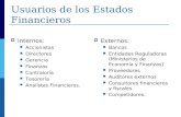 Usuarios de los Estados Financieros  Internos: Accionistas Directores Gerencia Finanzas Contraloría Tesorería Analistas Financieros.  Externos: Bancos.