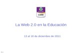 Día 1 La Web 2.0 en la Educación 13 al 16 de diciembre de 2011.