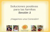 Soluciones positivas para las familias Sesión 1 ¡Hagamos una Conexión!