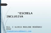“ESCUELA INCLUSIVA” Dra. C GLORIA MARLENE MENÉNDEZ DÍAZ fremyblanco@Gmail.com.