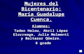 Mujeres del Bicentenario: María Guadalupe Cuenca. Alumnos: Tadeo Helou, Abril López Elorreaga, Julia Molmenti y Baltazar Qüeiro. 6 grado 6 grado.
