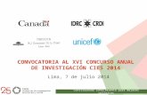 Construyendo conocimiento para mejores políticas CONVOCATORIA AL XVI CONCURSO ANUAL DE INVESTIGACIÓN CIES 2014 Lima, 7 de julio 2014.