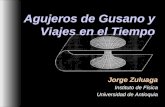 Agujeros de Gusano y Viajes en el Tiempo Jorge Zuluaga Instituto de Física Universidad de Antioquia.
