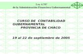 S.I. I. F. CURSO DE CONTABILIDAD GUBERNAMENTAL PROVINCIA DE CHACO 19 al 22 de septiembre de 2005 Ley 4.787 de la Administración Financiera Gubernamental.