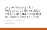 Lo que Necesitan los Profesores de Universidad del Turabo para desarrollar su Primer Curso en Línea PROPUESTA INVESTIGACION ETRE 525 SYLVIA ALAMO PROFESORA.
