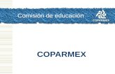 COPARMEX Comisión de educación. Misión  Promover el interés y la actuación de parte de la Confederación, el empresariado, el resto de la sociedad y las.