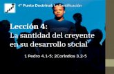 Lección 4: La santidad del creyente en su desarrollo social 1 Pedro 4.1-5; 2Corintios 3.2-5 1 Pedro 4.1-5; 2Corintios 3.2-5 4º Punto Doctrinal: La Santificación.