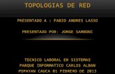 TOPOLOGIAS DE RED PRESENTADO A : FABIO ANDRES LASSO PRESENTADO POR: JORGE SAMBONI TECNICO LABORAL EN SISTEMAS PARQUE INFORMATICO CARLOS ALBAN POPAYAN CAUCA.