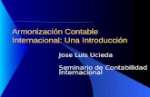 Armonización Contable Internacional: Una Introducción Jose Luis Ucieda Seminario de Contabilidad Internacional.