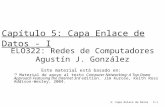 5: Capa Enlace de Datos5-1 Capítulo 5: Capa Enlace de Datos - I ELO322: Redes de Computadores Agustín J. González Este material está basado en:  Material.