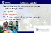 IDeSS-CEM Presentación de avances semestre enero-mayo 2007 I.- Logros II.-No Logros IV.- Retos para el semestre agosto- diciembre 2007.