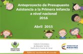 Anteproyecto de Presupuesto Asistencia a la Primera Infancia a nivel nacional 2016 Abril 2015.