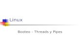 Linux Booteo – Threads y Pipes. Booting the kernel 1. Un loader encuentra la imagen de kernel en el disco, lo carga en memoria y comienza a ejecutarla.