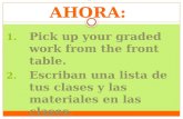 HACER AHORA: 1. Pick up your graded work from the front table. 2. Escriban una lista de tus clases y las materiales en las clases.
